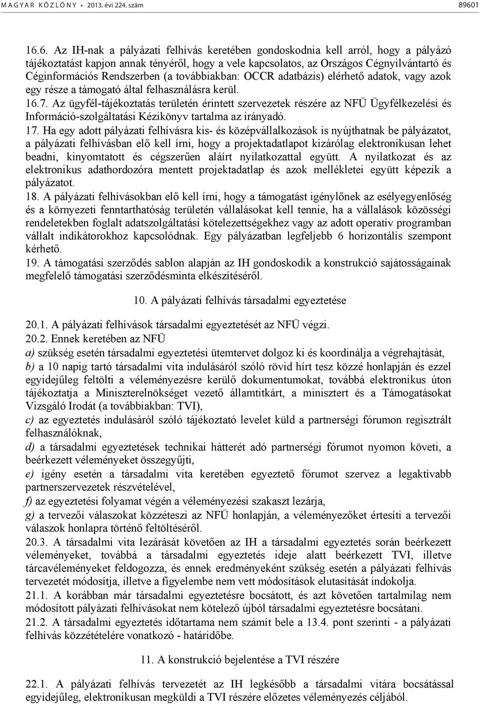 Rendszerben (a továbbiakban: OCCR adatbázis) elérhető adatok, vagy azok egy része a támogató által felhasználásra kerül. 16.7.