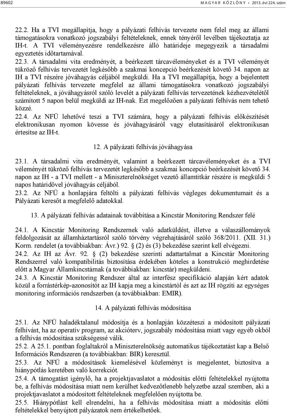 A társadalmi vita eredményét, a beérkezett tárcavéleményeket és a TVI véleményét tükröző felhívás tervezetét legkésőbb a szakmai koncepció beérkezését követő 34.