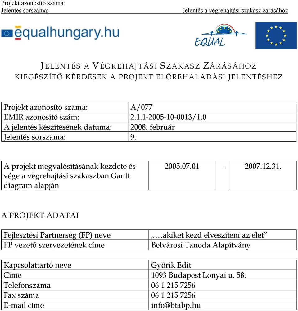 A projekt megvalósításának kezdete és vége a végrehajtási szakaszban Gantt diagram alapján 2005.07.01 2007.12.31.