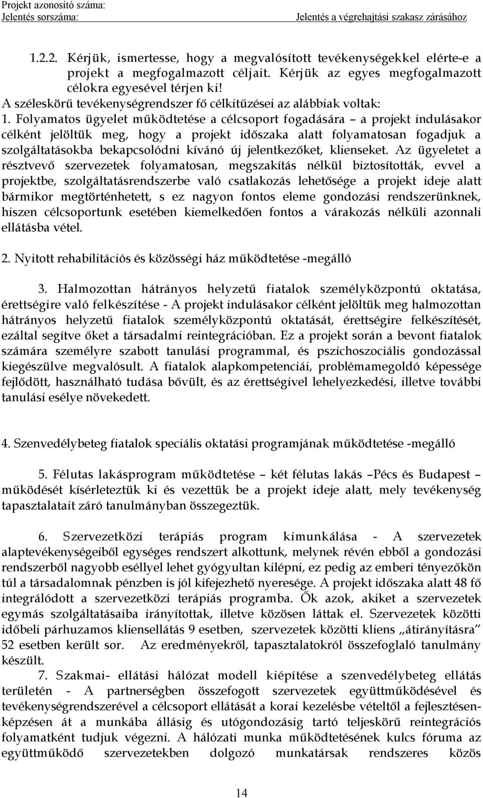 Folyamatos ügyelet működtetése a célcsoport fogadására a projekt indulásakor célként jelöltük meg, hogy a projekt időszaka alatt folyamatosan fogadjuk a szolgáltatásokba bekapcsolódni kívánó új