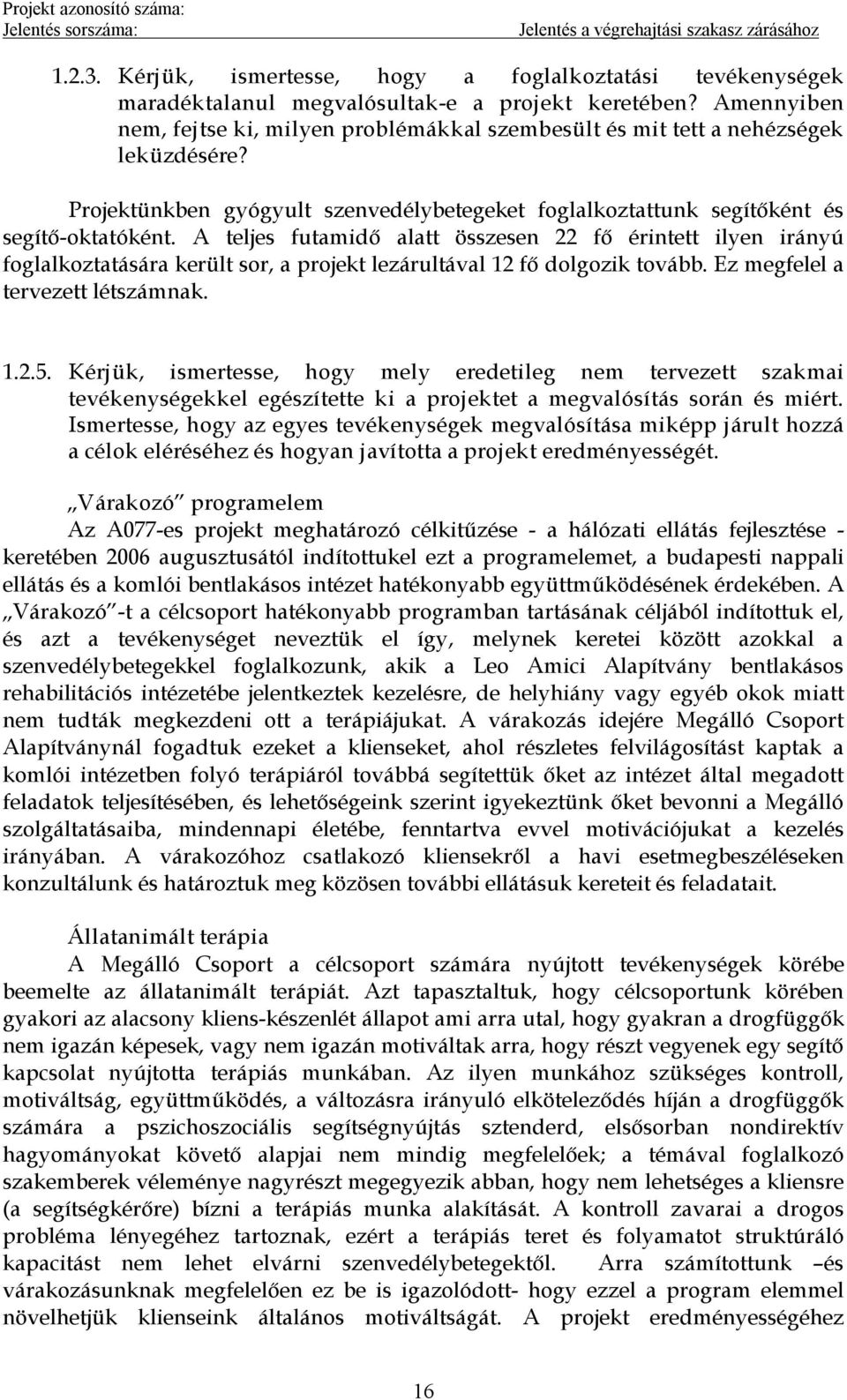 A teljes futamidő alatt összesen 22 fő érintett ilyen irányú foglalkoztatására került sor, a projekt lezárultával 12 fő dolgozik tovább. Ez megfelel a tervezett létszámnak. 1.2.5.