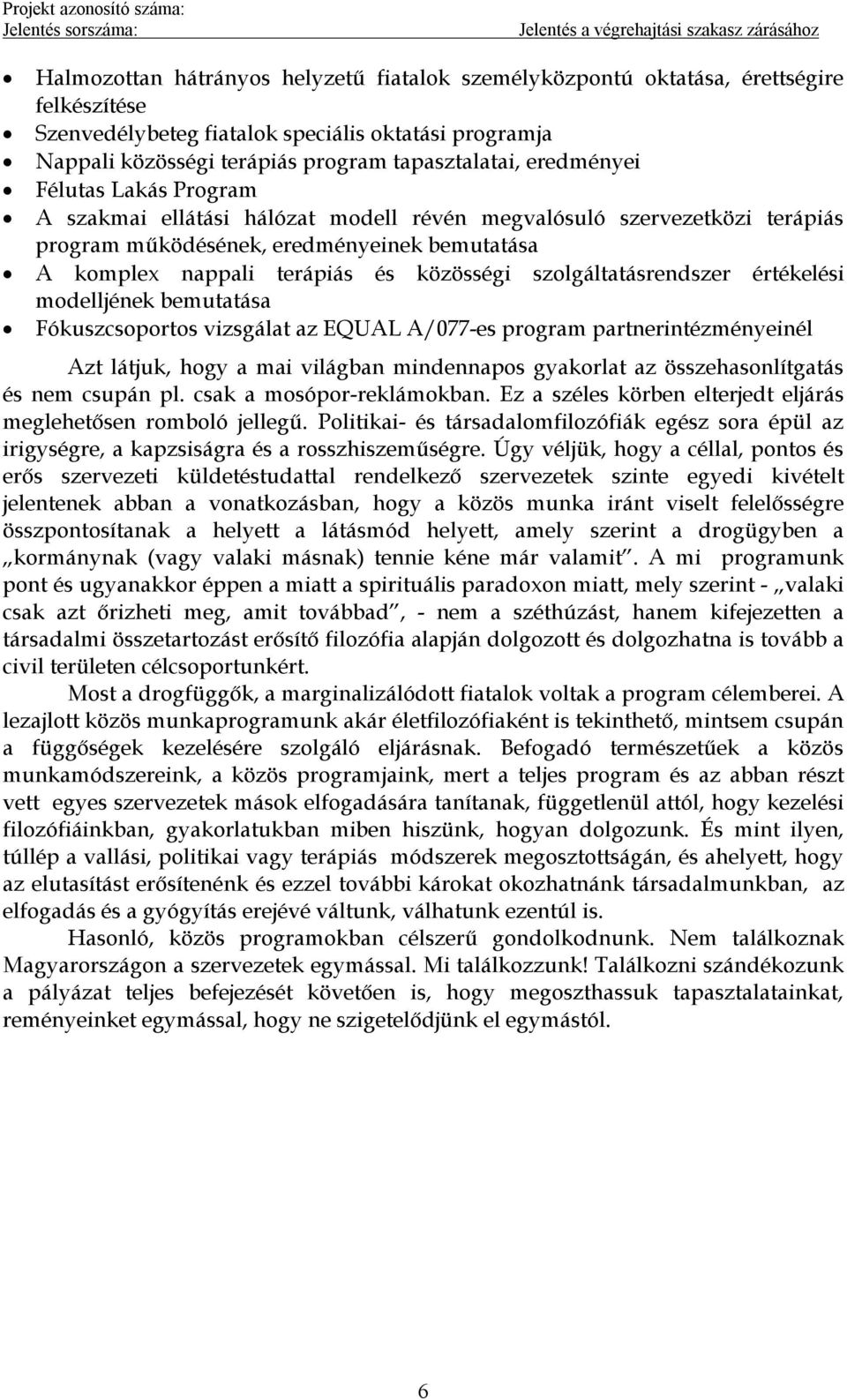 szolgáltatásrendszer értékelési modelljének bemutatása Fókuszcsoportos vizsgálat az EQUAL A/077 es program partnerintézményeinél Azt látjuk, hogy a mai világban mindennapos gyakorlat az