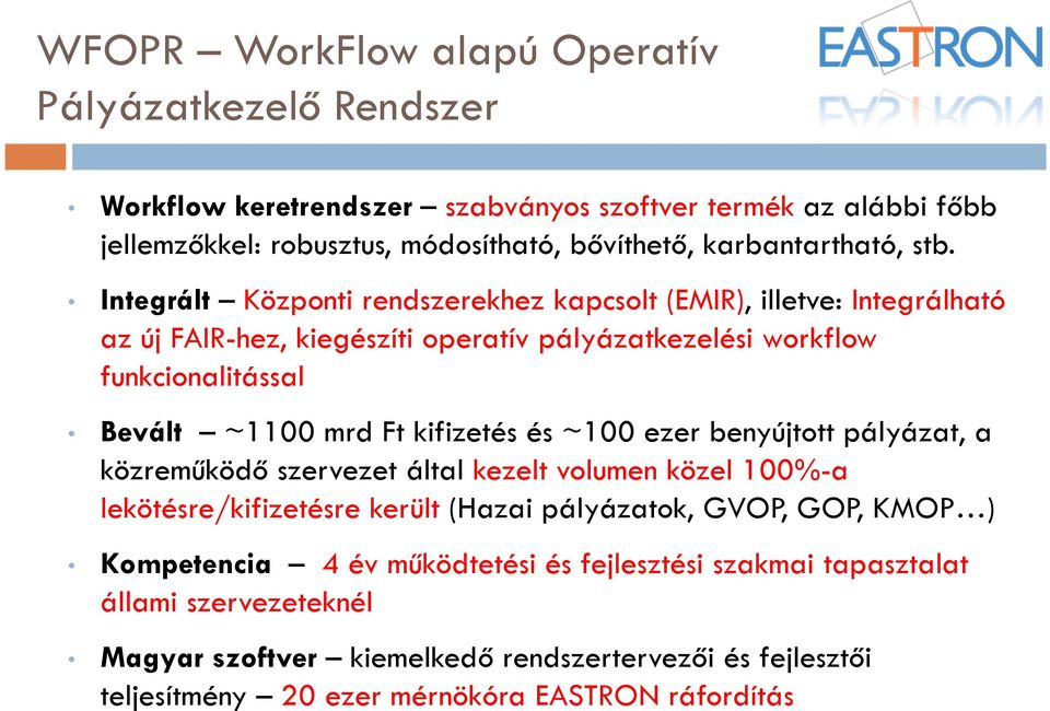 kifizetés és ~100 ezer benyújtott pályázat, a közreműködő szervezet által kezelt volumen közel 100%-a lekötésre/kifizetésre került (Hazai pályázatok, GVOP, GOP, KMOP )