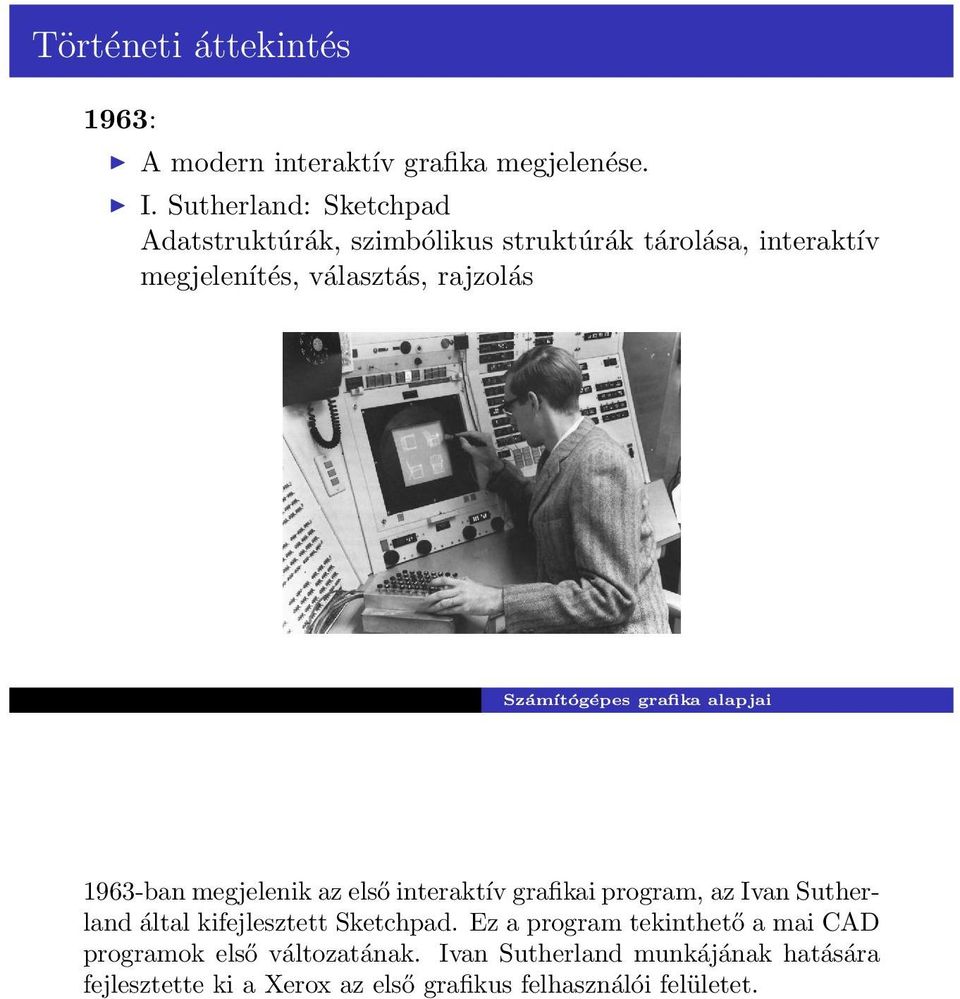 rajzolás 1963-ban megjelenik az első interaktív grafikai program, az Ivan Sutherland által kifejlesztett Sketchpad.