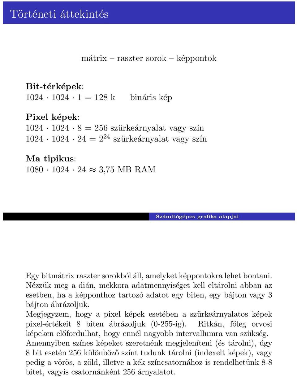 Nézzük meg a dián, mekkora adatmennyiséget kell eltárolni abban az esetben, ha a képponthoz tartozó adatot egy biten, egy bájton vagy 3 bájton ábrázoljuk.