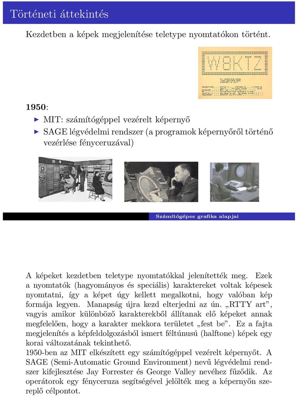 Ezek a nyomtatók (hagyományos és speciális) karaktereket voltak képesek nyomtatni, így a képet úgy kellett megalkotni, hogy valóban kép formája legyen. Manapság újra kezd elterjedni az ún.