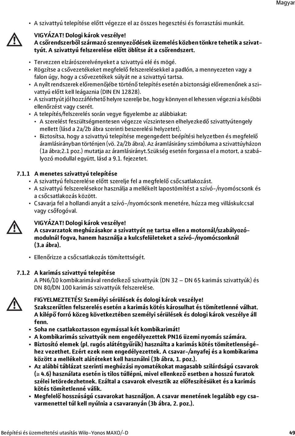 Rögzítse a csővezetékeket megfelelő felszerelésekkel a padlón, a mennyezeten vagy a falon úgy, hogy a csővezetékek súlyát ne a szivattyú tartsa.