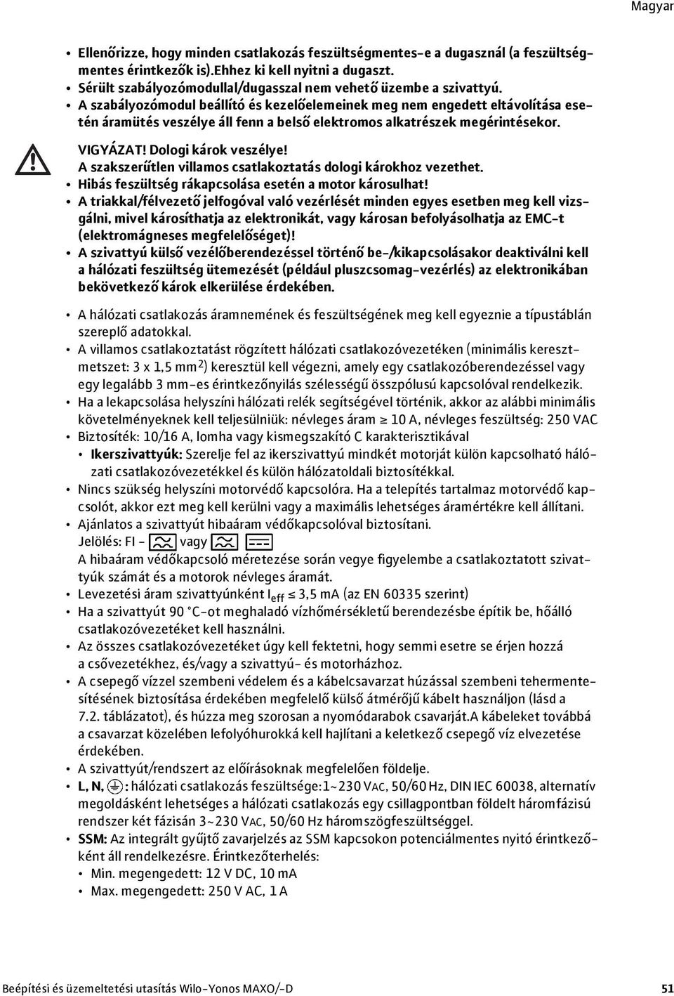 A szabályozómodul beállító és kezelőelemeinek meg nem engedett eltávolítása esetén áramütés veszélye áll fenn a belső elektromos alkatrészek megérintésekor. VIGYÁZAT! Dologi károk veszélye!