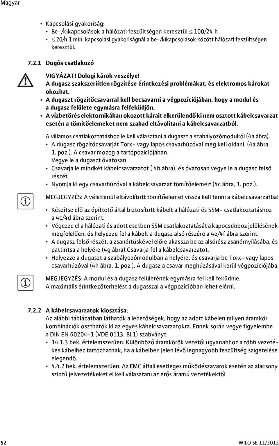 A dugaszt rögzítőcsavarral kell becsavarni a végpozíciójában, hogy a modul és a dugasz felülete egymásra felfeküdjön.