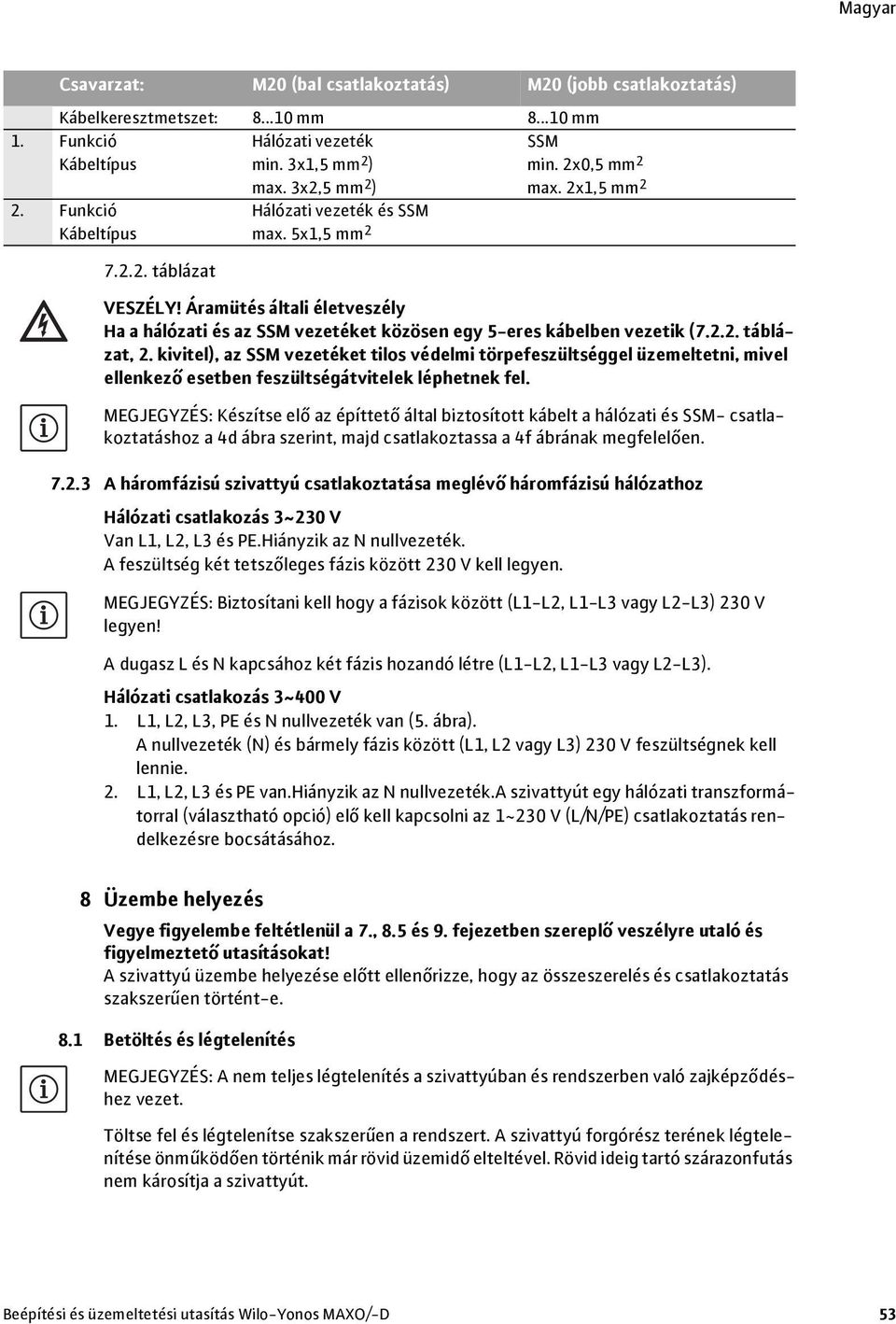 Áramütés általi életveszély Ha a hálózati és az SSM vezetéket közösen egy 5-eres kábelben vezetik (7.2.2. táblázat, 2.