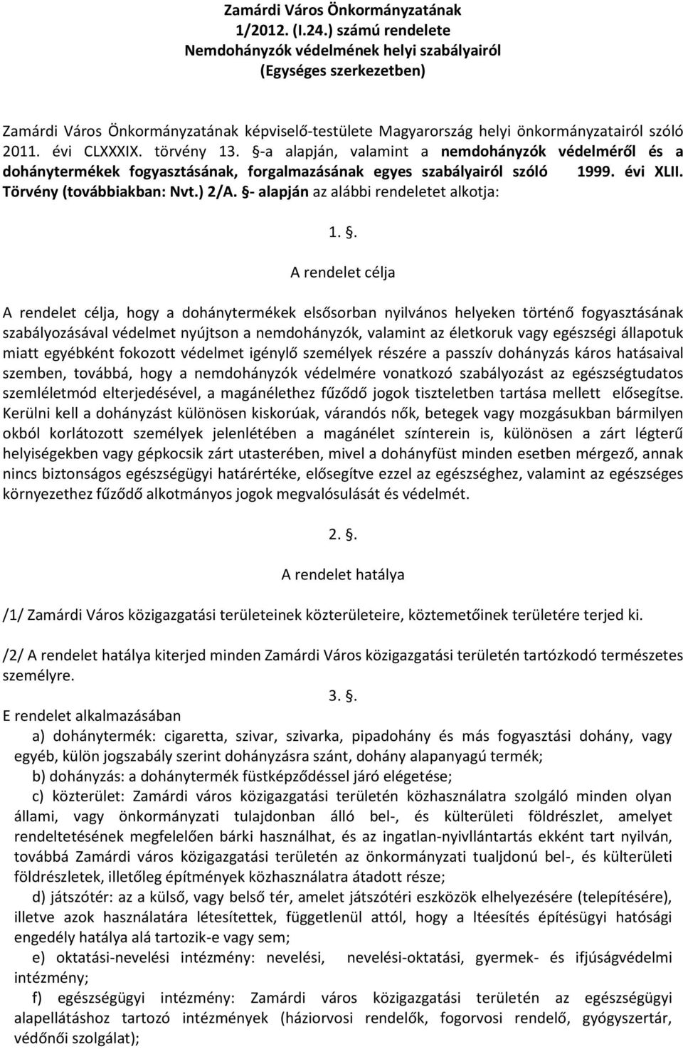 törvény 13. -a alapján, valamint a nemdohányzók védelméről és a dohánytermékek fogyasztásának, forgalmazásának egyes szabályairól szóló 1999. évi XLII. Törvény (továbbiakban: Nvt.) 2/A.