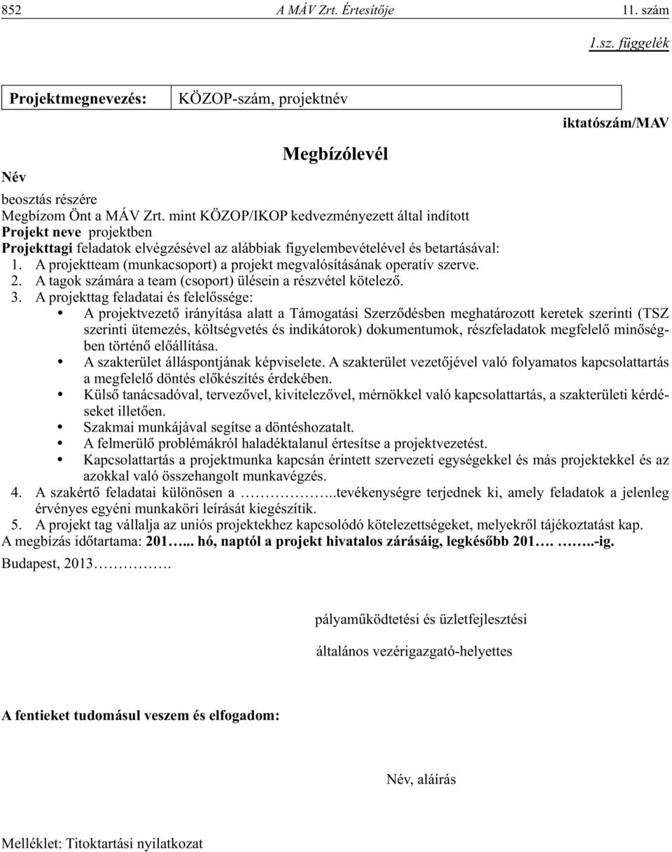 A projektteam (munkacsoport) a projekt megvalósításának operatív szerve. 2. A tagok számára a team (csoport) ülésein a részvétel kötelezô. 3.