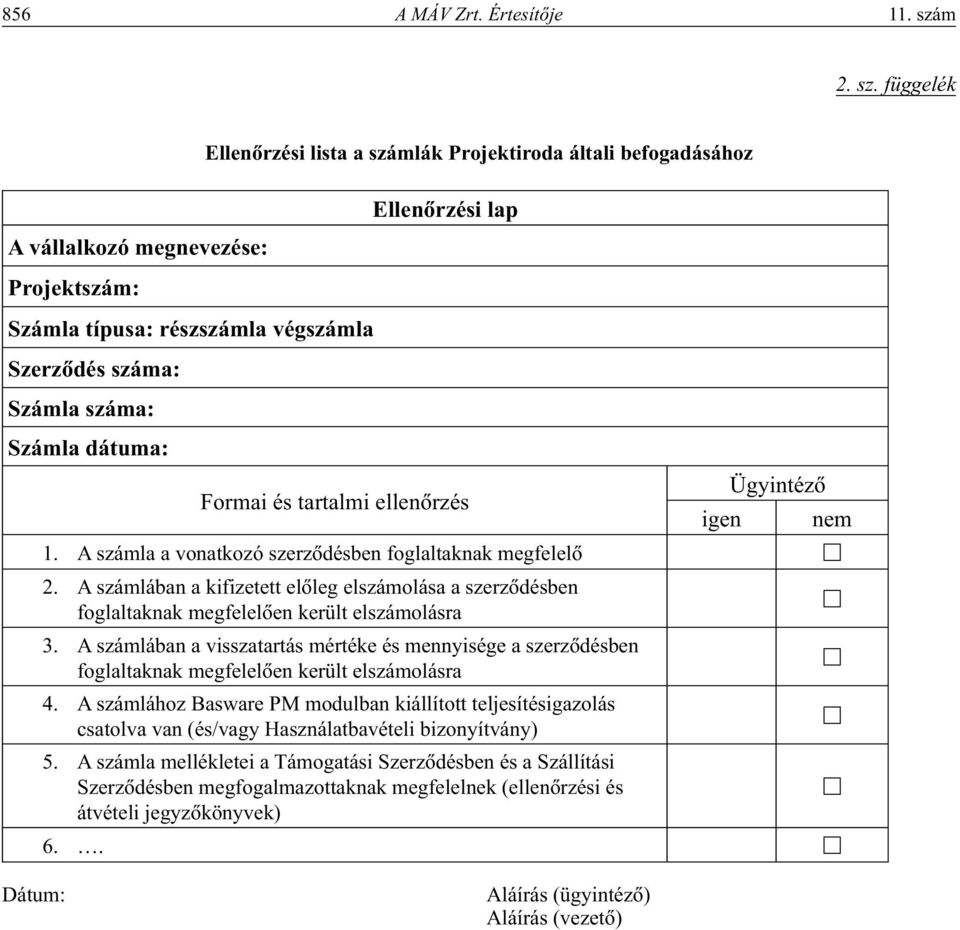 függelék Ellenôrzési lista a számlák Projektiroda általi befogadásához A vállalkozó megnevezése: Ellenôrzési lap Projektszám: Számla típusa: részszámla végszámla Szerzôdés száma: Számla száma: Számla