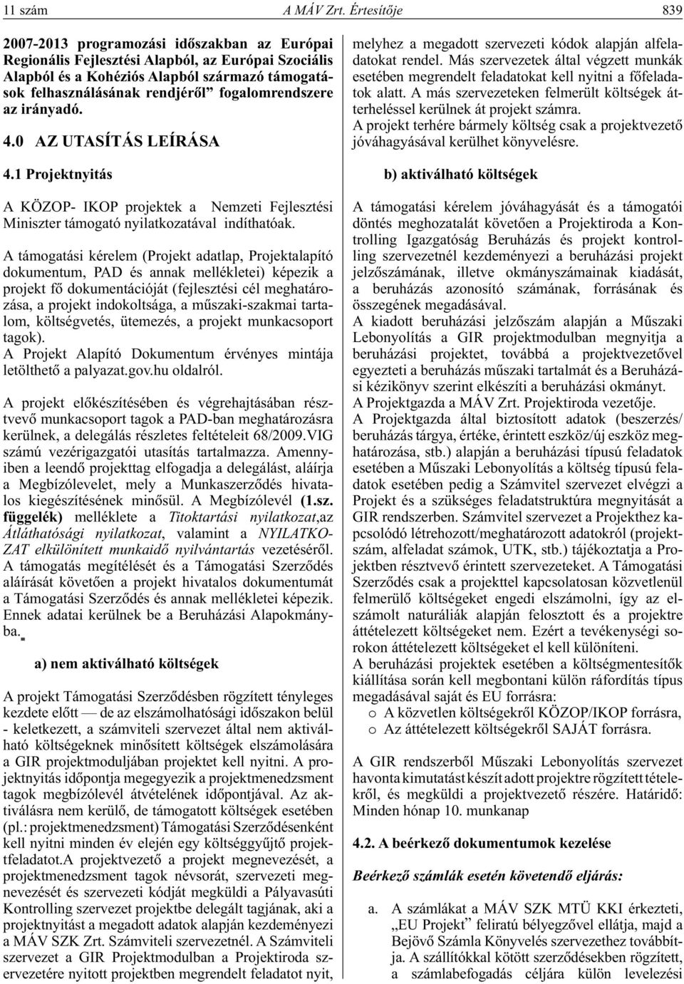 fogalomrendszere az irányadó. 4.0 AZ UTASÍTÁS LEÍRÁSA 4.1 Projektnyitás A KÖZOP- IKOP projektek a Nemzeti Fejlesztési Miniszter támogató nyilatkozatával indíthatóak.