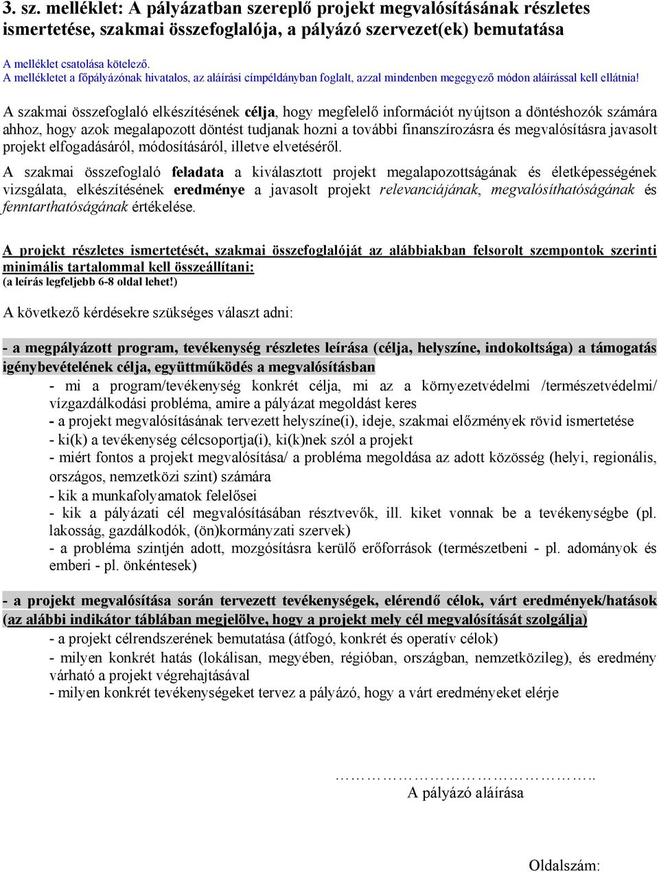 A szakmai összefoglaló elkészítésének célja, hogy megfelelő információt nyújtson a döntéshozók számára ahhoz, hogy azok megalapozott döntést tudjanak hozni a további finanszírozásra és megvalósításra