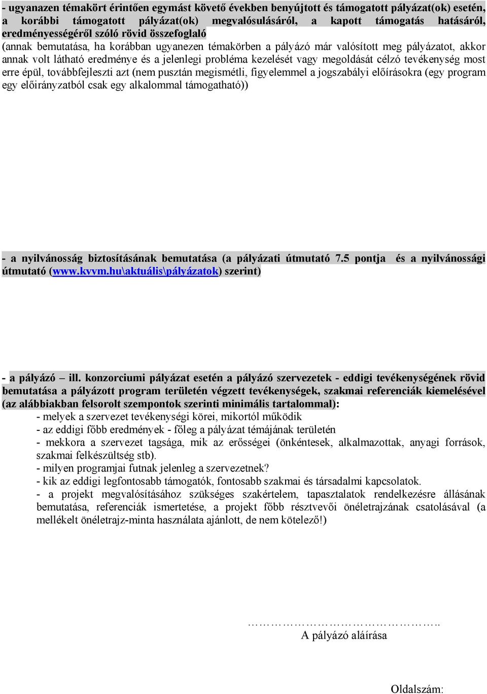 megoldását célzó tevékenység most erre épül, továbbfejleszti azt (nem pusztán megismétli, figyelemmel a jogszabályi előírásokra (egy program egy előirányzatból csak egy alkalommal támogatható)) - a