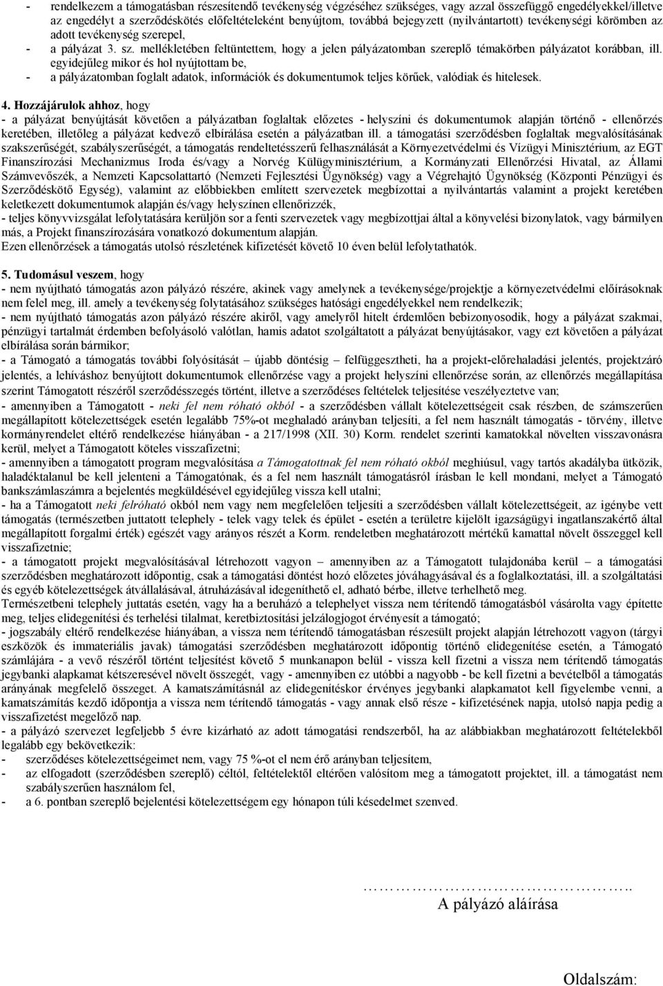 egyidejűleg mikor és hol nyújtottam be, - a pályázatomban foglalt adatok, információk és dokumentumok teljes körűek, valódiak és hitelesek. 4.