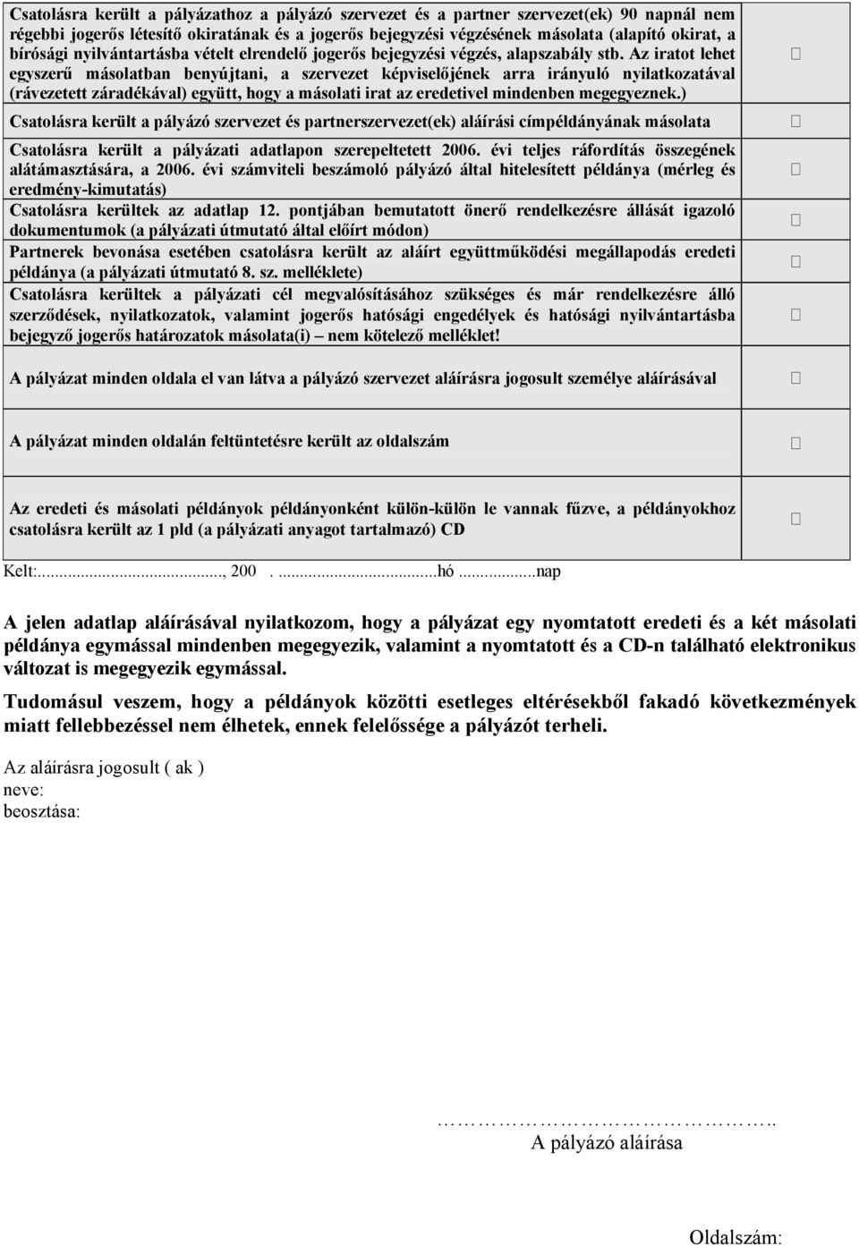 Az iratot lehet egyszerű másolatban benyújtani, a szervezet képviselőjének arra irányuló nyilatkozatával (rávezetett záradékával) együtt, hogy a másolati irat az eredetivel mindenben megegyeznek.