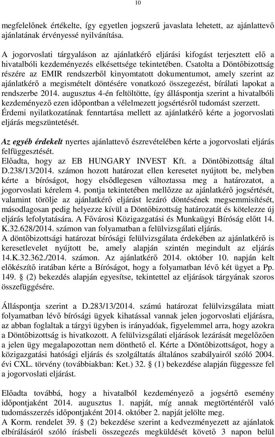 Csatolta a Döntőbizottság részére az EMIR rendszerből kinyomtatott dokumentumot, amely szerint az ajánlatkérő a megismételt döntésére vonatkozó összegezést, bírálati lapokat a rendszerbe 2014.