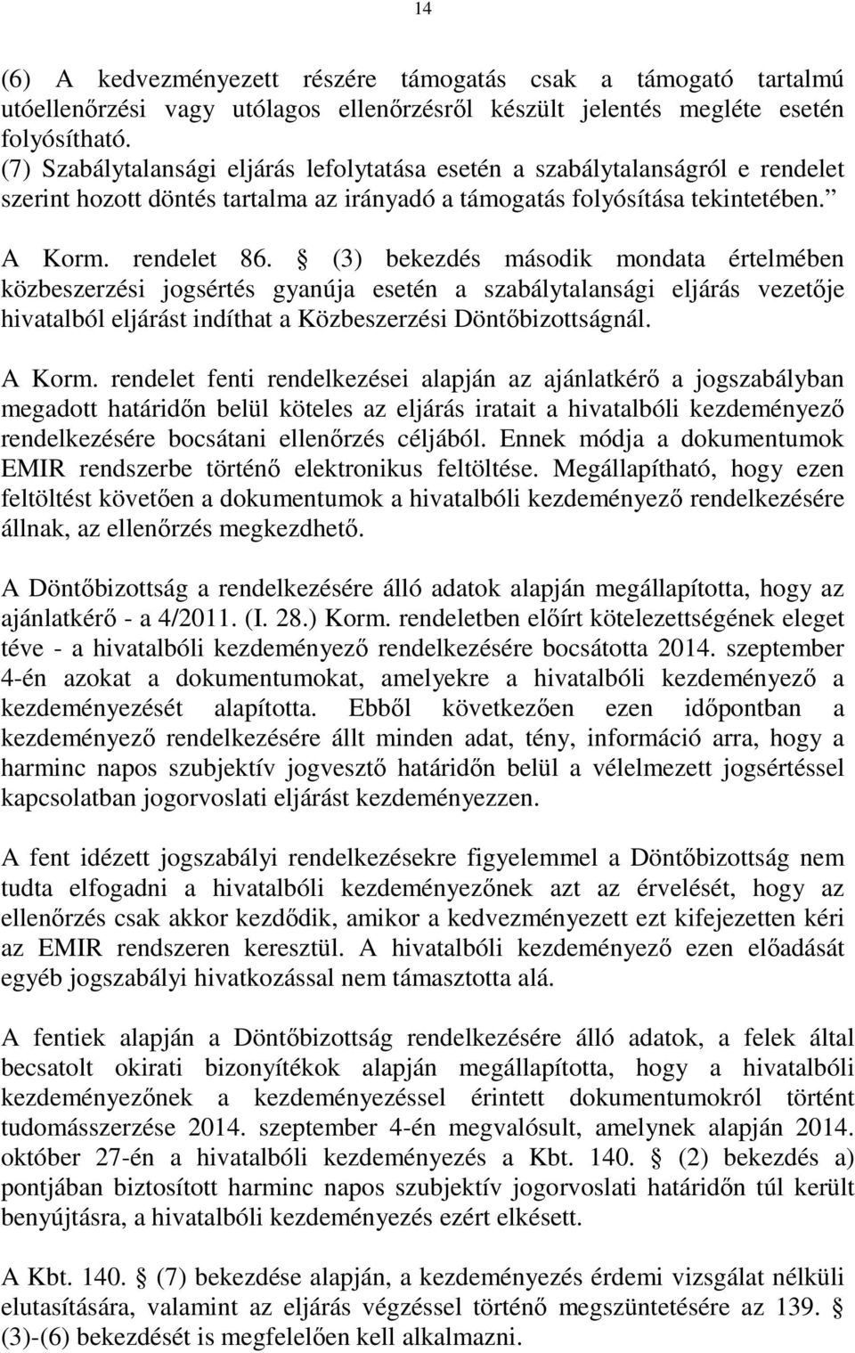 (3) bekezdés második mondata értelmében közbeszerzési jogsértés gyanúja esetén a szabálytalansági eljárás vezetője hivatalból eljárást indíthat a Közbeszerzési Döntőbizottságnál. A Korm.