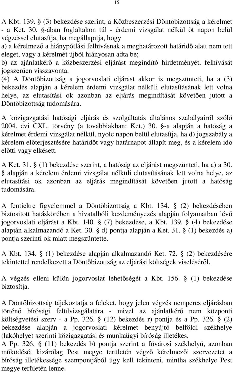 vagy a kérelmét újból hiányosan adta be; b) az ajánlatkérő a közbeszerzési eljárást megindító hirdetményét, felhívását jogszerűen visszavonta.