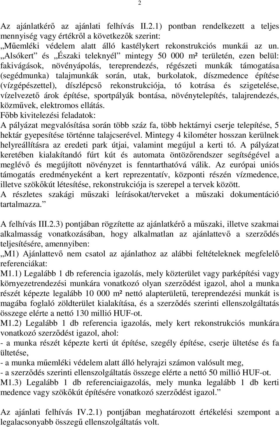 díszmedence építése (vízgépészettel), díszlépcső rekonstrukciója, tó kotrása és szigetelése, vízelvezető árok építése, sportpályák bontása, növénytelepítés, talajrendezés, közművek, elektromos