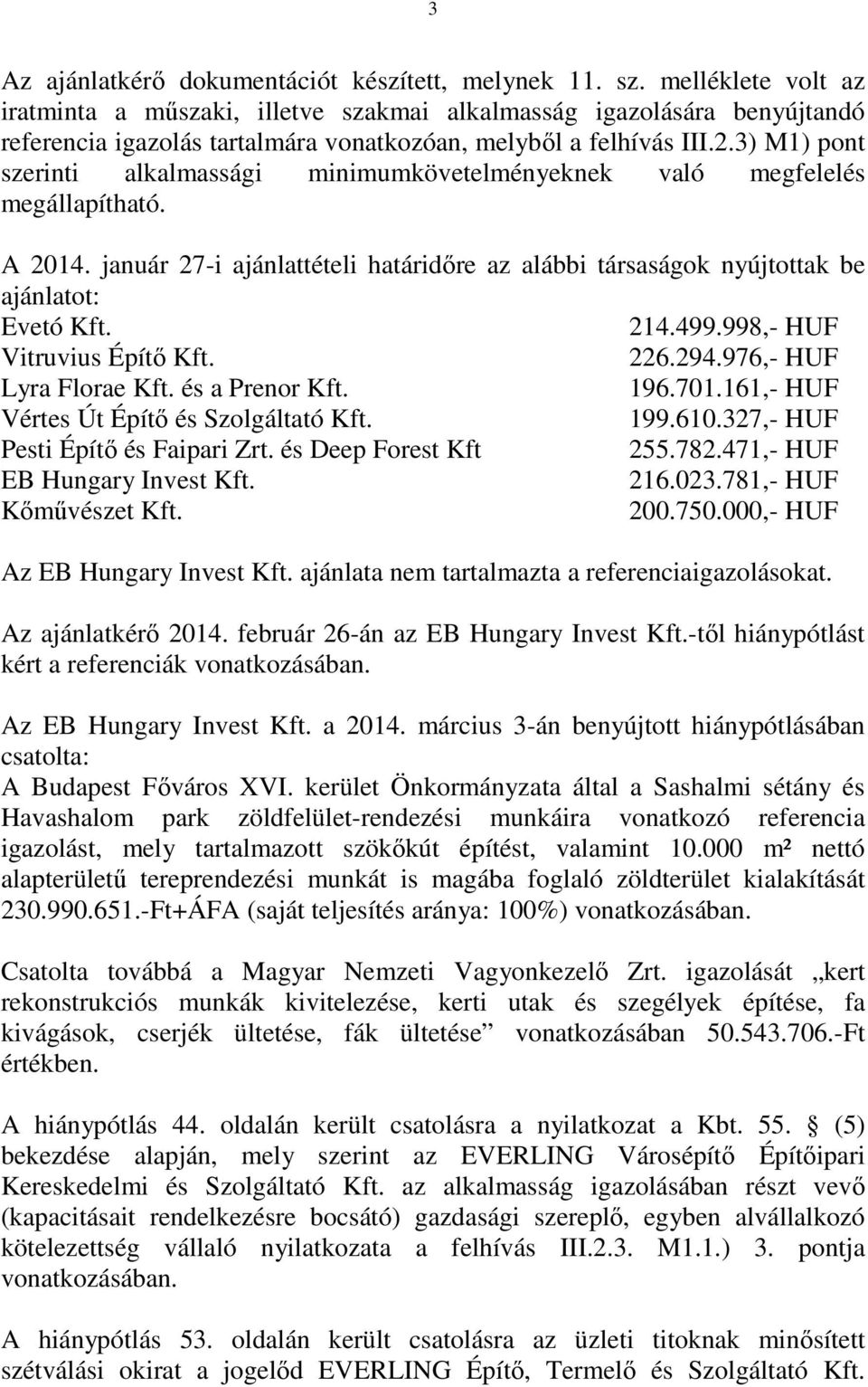 3) M1) pont szerinti alkalmassági minimumkövetelményeknek való megfelelés megállapítható. A 2014. január 27-i ajánlattételi határidőre az alábbi társaságok nyújtottak be ajánlatot: Evetó Kft. 214.499.