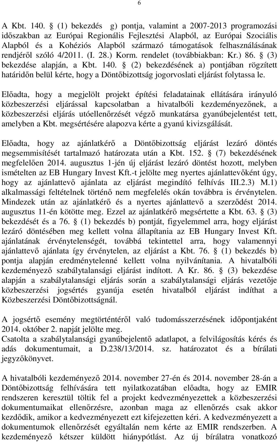 felhasználásának rendjéről szóló 4/2011. (I. 28.) Korm. rendelet (továbbiakban: Kr.) 86. (3) bekezdése alapján, a Kbt. 140.