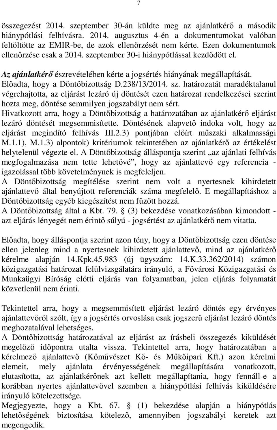 238/13/2014. sz. határozatát maradéktalanul végrehajtotta, az eljárást lezáró új döntését ezen határozat rendelkezései szerint hozta meg, döntése semmilyen jogszabályt nem sért.