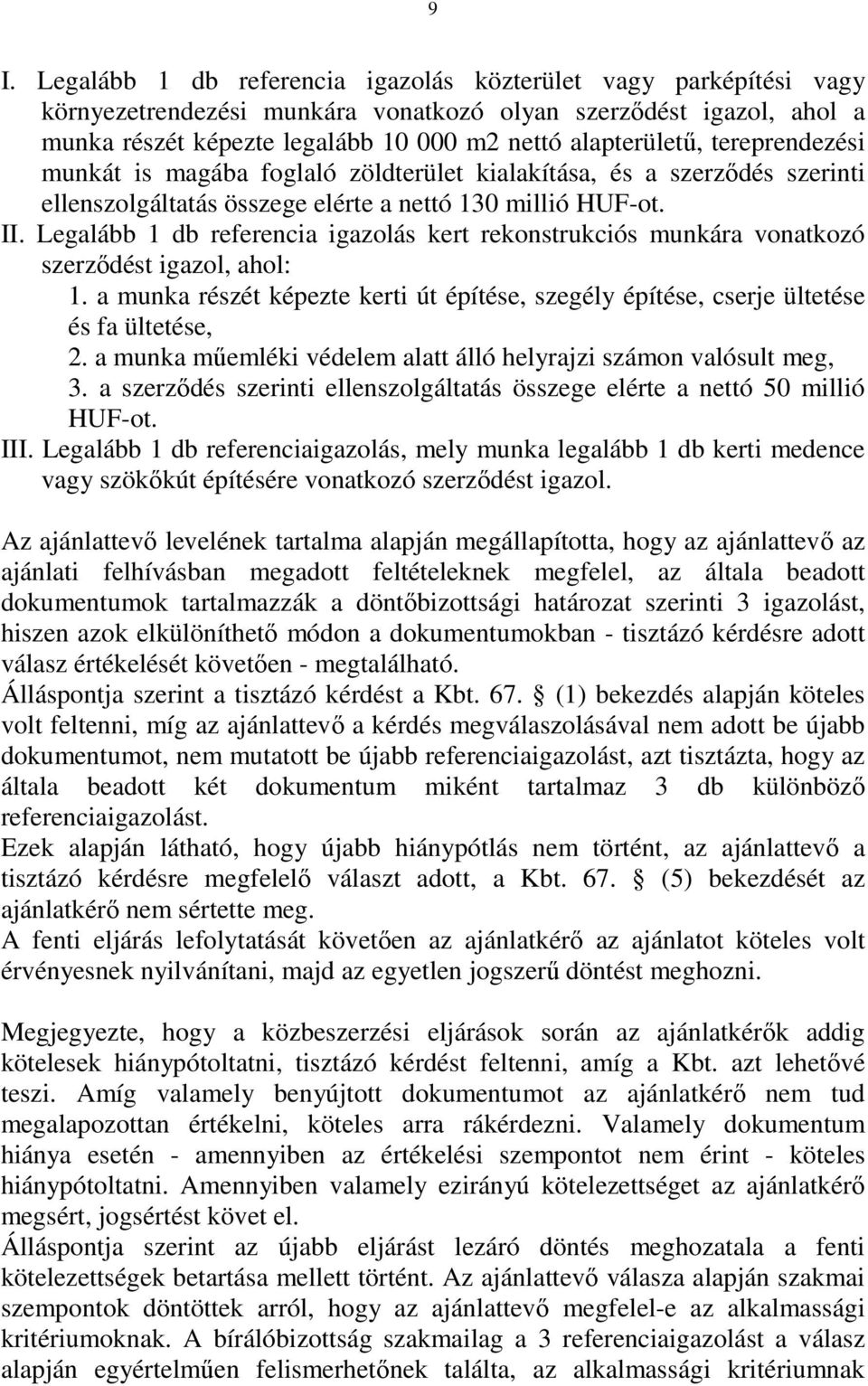 Legalább 1 db referencia igazolás kert rekonstrukciós munkára vonatkozó szerződést igazol, ahol: 1. a munka részét képezte kerti út építése, szegély építése, cserje ültetése és fa ültetése, 2.