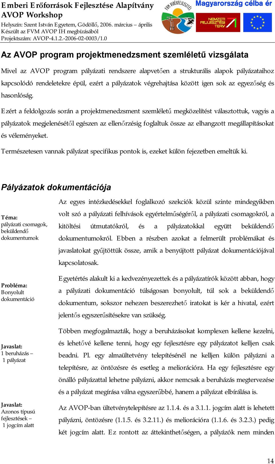 Ezért a feldolgozás során a projektmenedzsment szemléletű megközelítést választottuk, vagyis a pályázatok megjelenésétől egészen az ellenőrzésig foglaltuk össze az elhangzott megállapításokat és