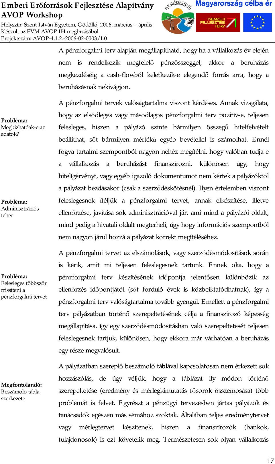 Adminisztrációs teher Felesleges többször frissíteni a pénzforgalmi tervet Megfontolandó: Beszámoló tábla szerkezete A pénzforgalmi tervek valóságtartalma viszont kérdéses.