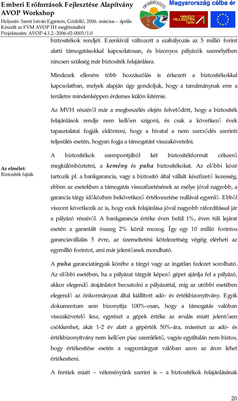 Az MVH részéről már a megbeszélés elején felvetődött, hogy a biztosíték felajánlások rendje nem kellően szigorú, és csak a következő évek tapasztalatai fogják eldönteni, hogy a hivatal a nem