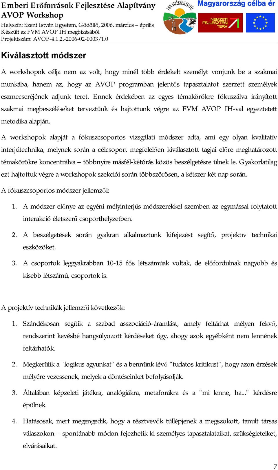 A workshopok alapját a fókuszcsoportos vizsgálati módszer adta, ami egy olyan kvalitatív interjútechnika, melynek során a célcsoport megfelelően kiválasztott tagjai előre meghatározott témakörökre