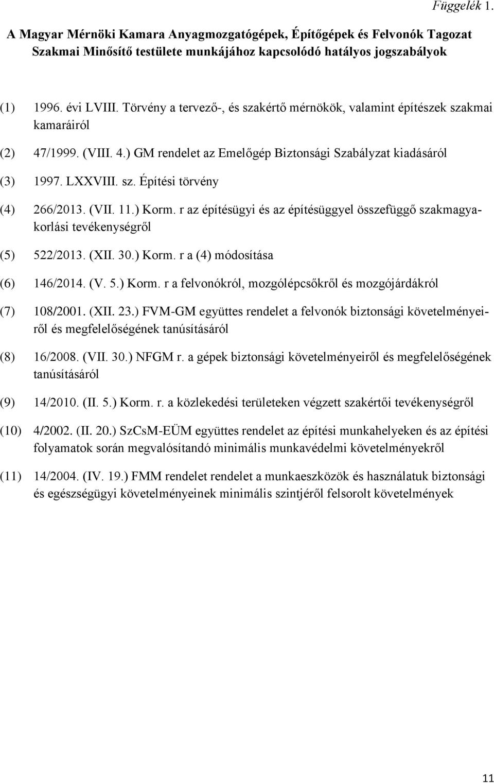 (VII. 11.) Korm. r az építésügyi és az építésüggyel összefüggő szakmagyakorlási tevékenységről (5) 522/2013. (XII. 30.) Korm. r a (4) módosítása (6) 146/2014. (V. 5.) Korm. r a felvonókról, mozgólépcsőkről és mozgójárdákról (7) 108/2001.