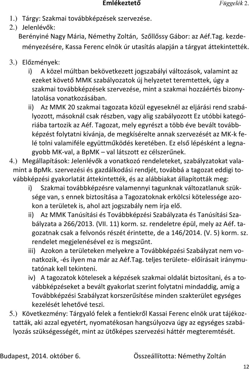 ) Előzmények: i) A közel múltban bekövetkezett jogszabályi változások, valamint az ezeket követő MMK szabályozatok új helyzetet teremtettek, úgy a szakmai továbbképzések szervezése, mint a szakmai