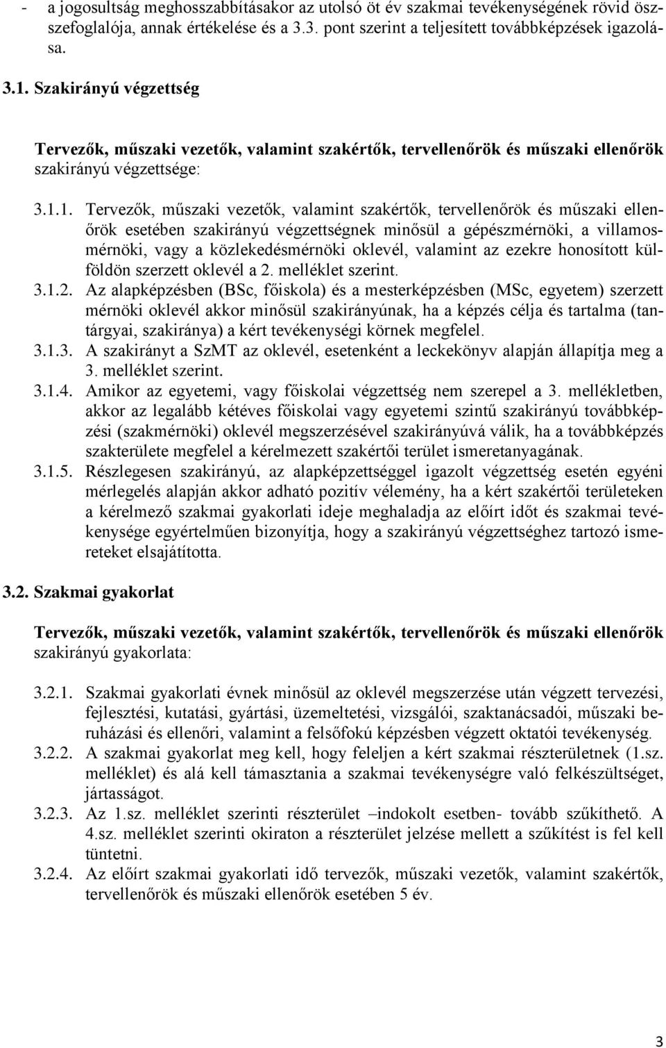 1. Tervezők, műszaki vezetők, valamint szakértők, tervellenőrök és műszaki ellenőrök esetében szakirányú végzettségnek minősül a gépészmérnöki, a villamosmérnöki, vagy a közlekedésmérnöki oklevél,