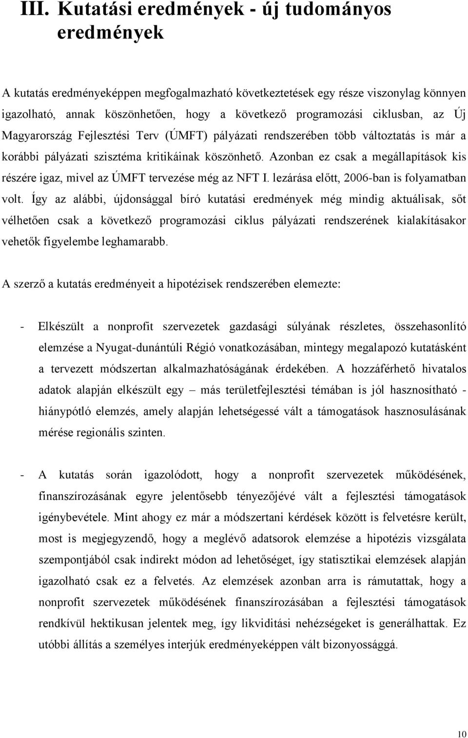 Azonban ez csak a megállapítások kis részére igaz, mivel az ÚMFT tervezése még az NFT I. lezárása előtt, 2006-ban is folyamatban volt.