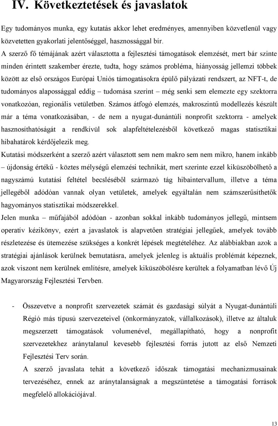 országos Európai Uniós támogatásokra épülő pályázati rendszert, az NFT-t, de tudományos alapossággal eddig tudomása szerint még senki sem elemezte egy szektorra vonatkozóan, regionális vetületben.