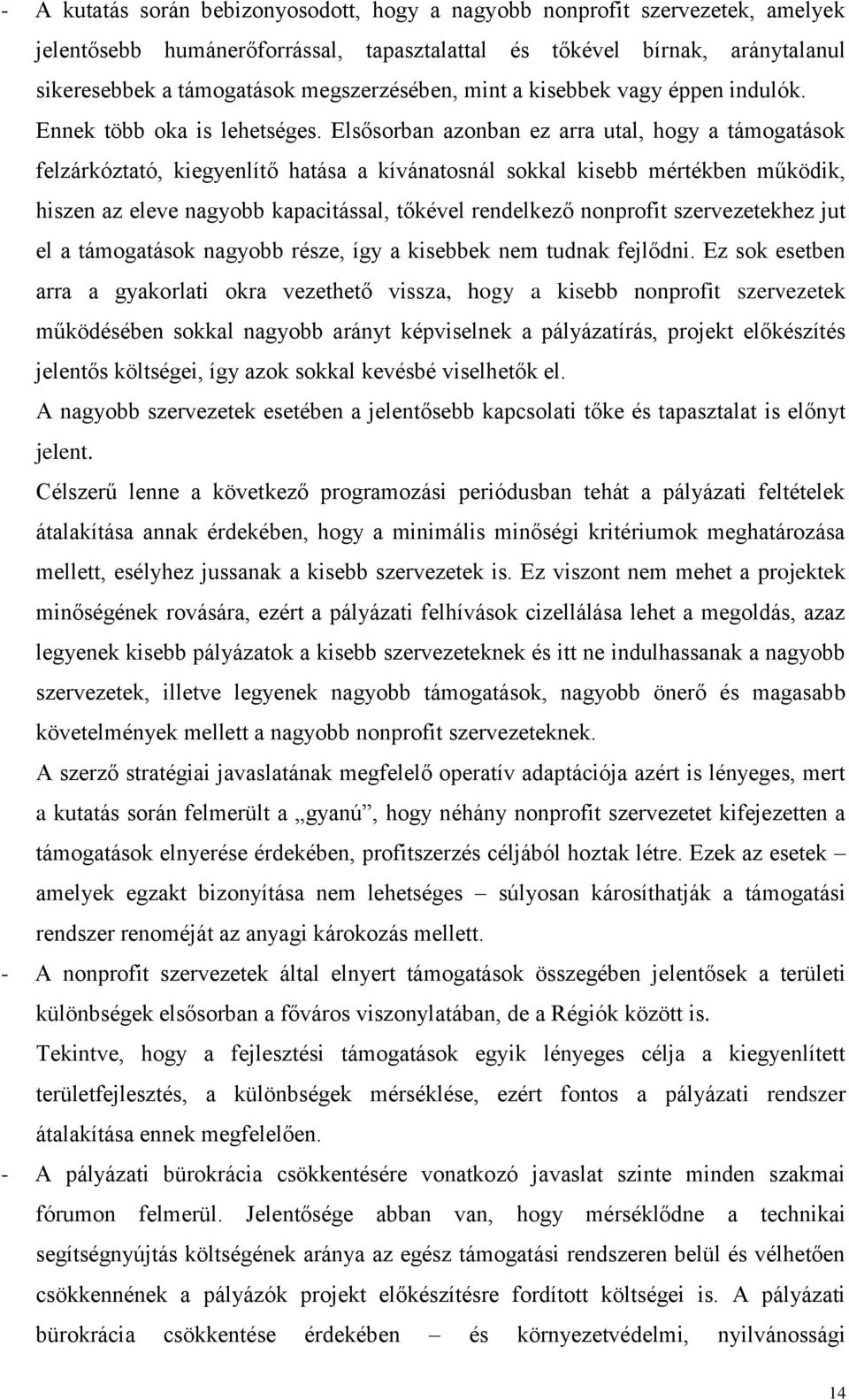 Elsősorban azonban ez arra utal, hogy a támogatások felzárkóztató, kiegyenlítő hatása a kívánatosnál sokkal kisebb mértékben működik, hiszen az eleve nagyobb kapacitással, tőkével rendelkező