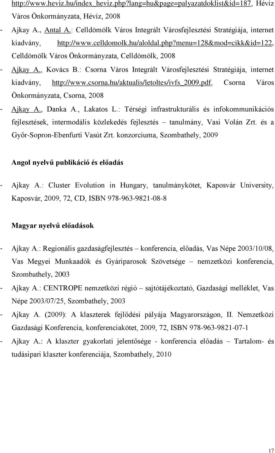 , Kovács B.: Csorna Város Integrált Városfejlesztési Stratégiája, internet kiadvány, http://www.csorna.hu/aktualis/letoltes/ivfs_2009.pdf, Csorna Város Önkormányzata, Csorna, 2008 - Ajkay A., Danka A.