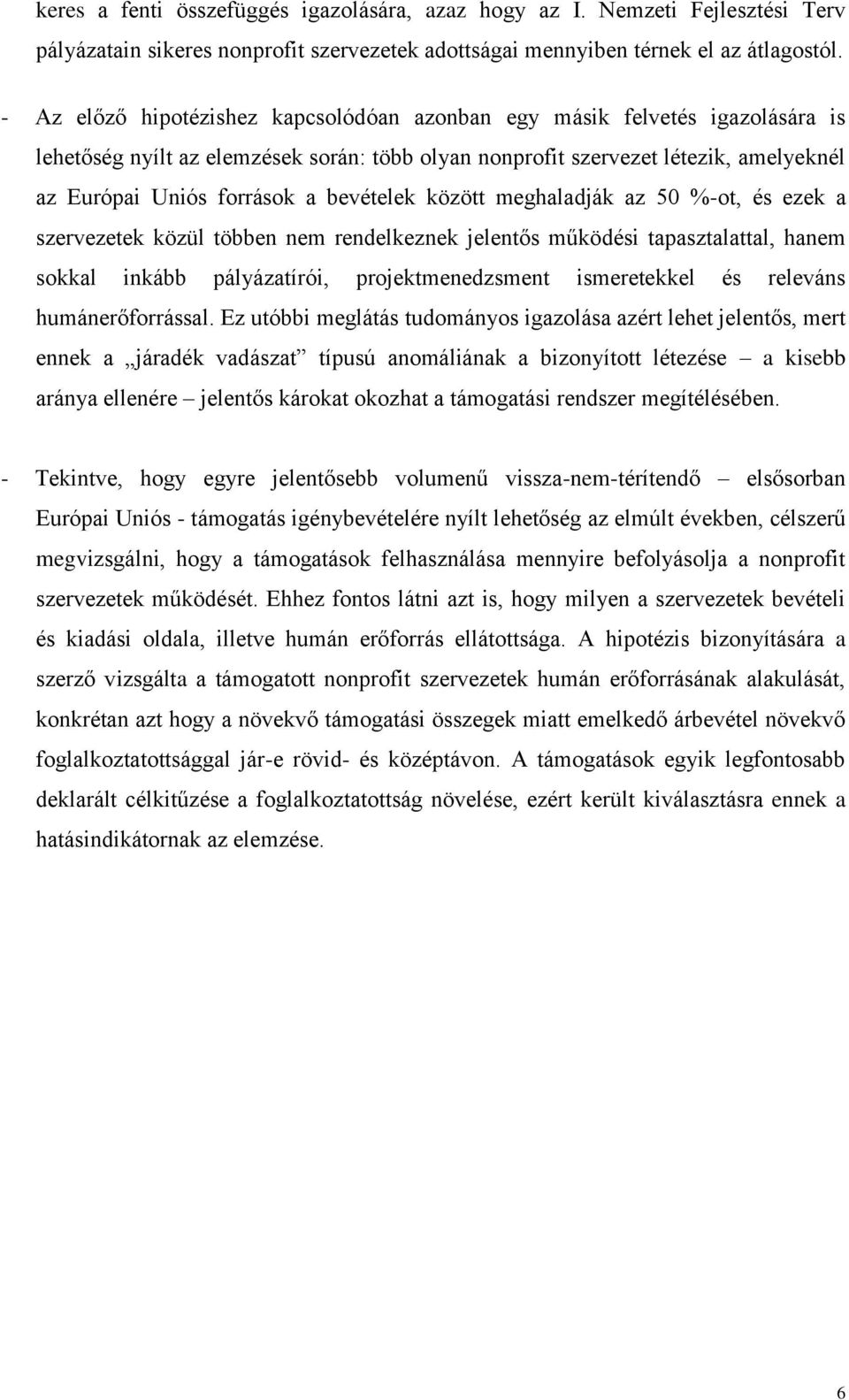 bevételek között meghaladják az 50 %-ot, és ezek a szervezetek közül többen nem rendelkeznek jelentős működési tapasztalattal, hanem sokkal inkább pályázatírói, projektmenedzsment ismeretekkel és