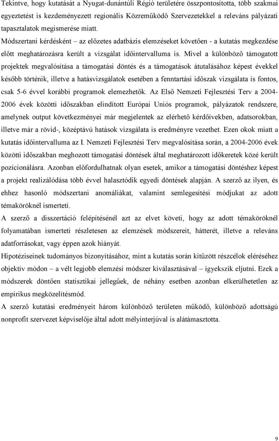 Mivel a különböző támogatott projektek megvalósítása a támogatási döntés és a támogatások átutalásához képest évekkel később történik, illetve a hatásvizsgálatok esetében a fenntartási időszak