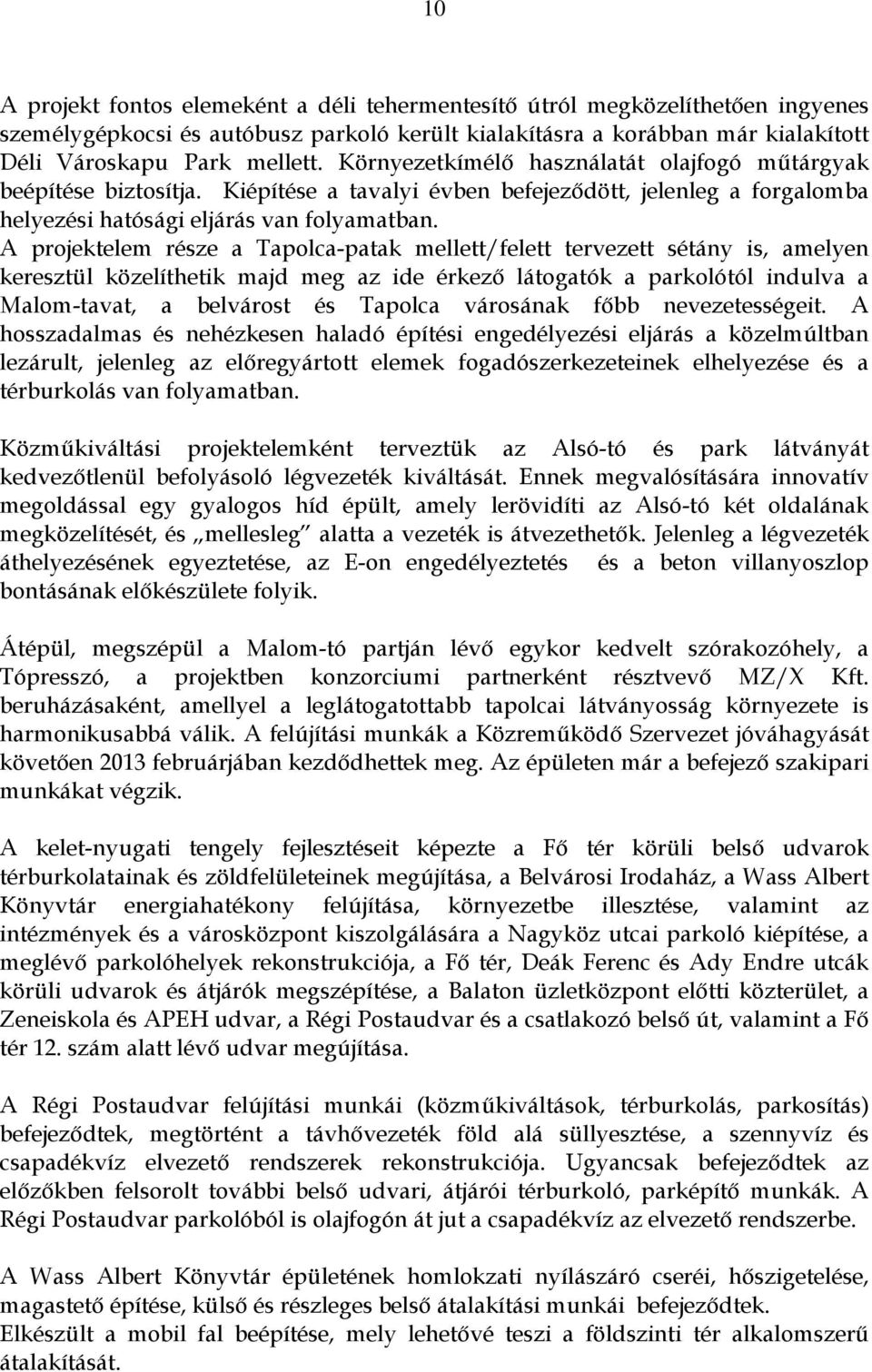 A projektelem része a Tapolca-patak mellett/felett tervezett sétány is, amelyen keresztül közelíthetik majd meg az ide érkező látogatók a parkolótól indulva a Malom-tavat, a belvárost és Tapolca