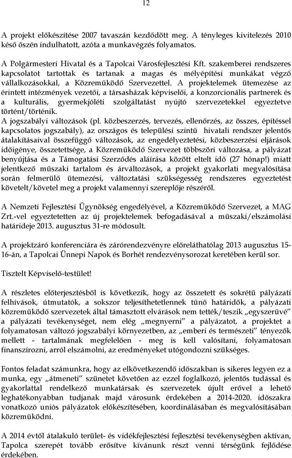 A projektelemek ütemezése az érintett intézmények vezetői, a társasházak képviselői, a konzorcionális partnerek és a kulturális, gyermekjóléti szolgáltatást nyújtó szervezetekkel egyeztetve