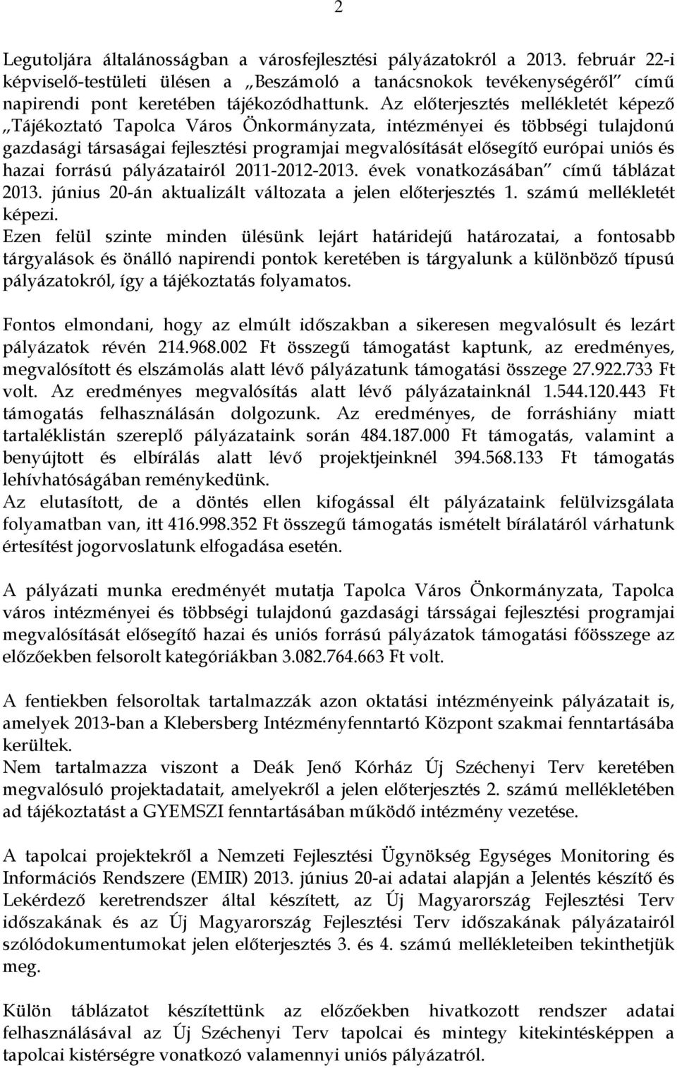 hazai forrású pályázatairól 2011-2012-2013. évek vonatkozásában című táblázat 2013. június 20-án aktualizált változata a jelen előterjesztés 1. számú mellékletét képezi.