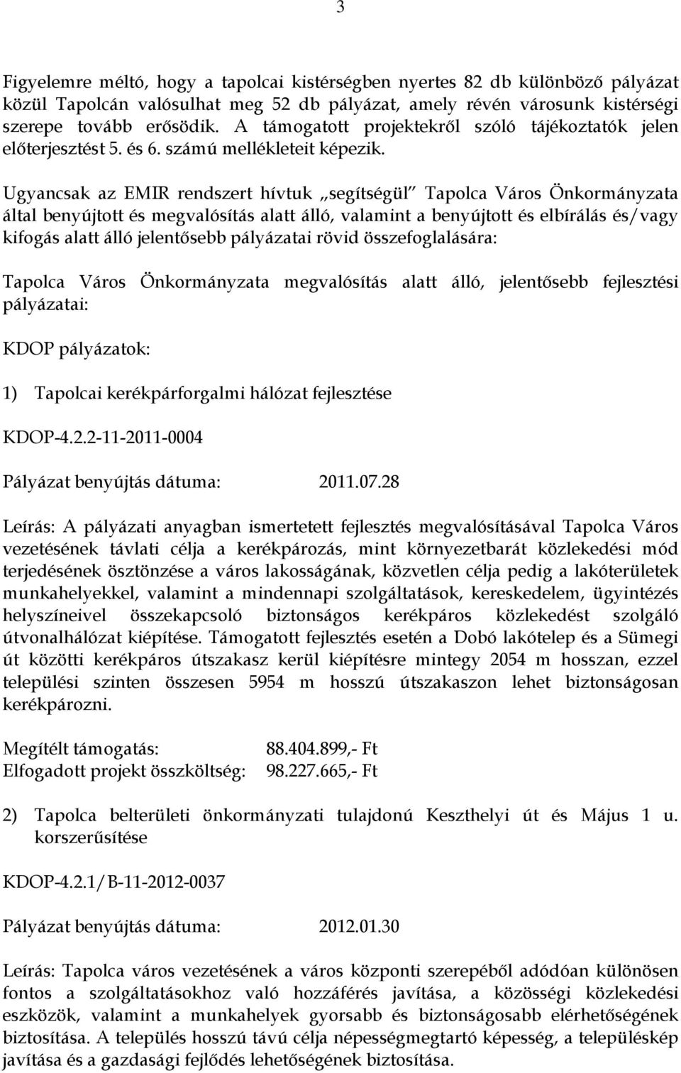 Ugyancsak az EMIR rendszert hívtuk segítségül Tapolca Város Önkormányzata által benyújtott és megvalósítás alatt álló, valamint a benyújtott és elbírálás és/vagy kifogás alatt álló jelentősebb