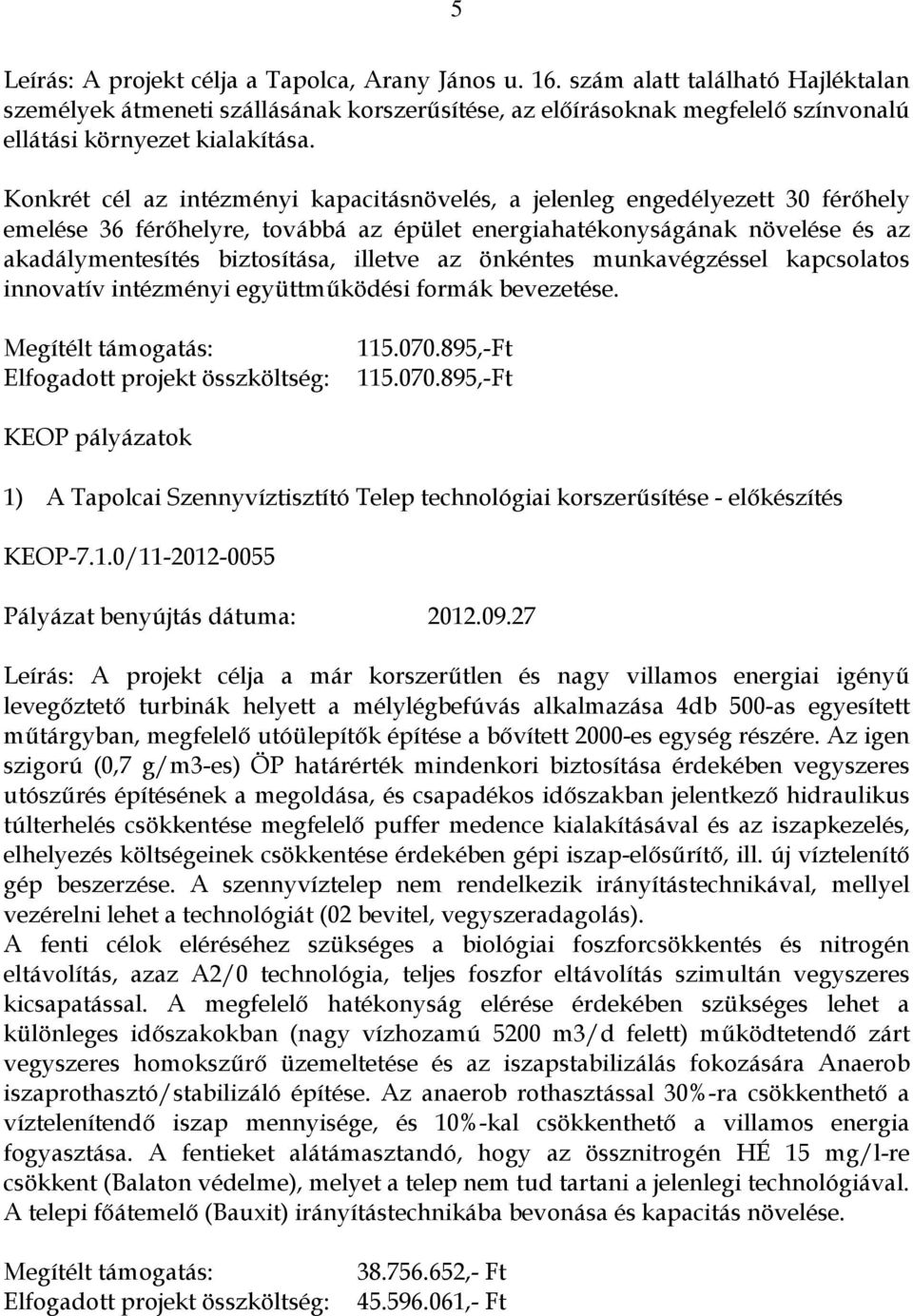 Konkrét cél az intézményi kapacitásnövelés, a jelenleg engedélyezett 30 férőhely emelése 36 férőhelyre, továbbá az épület energiahatékonyságának növelése és az akadálymentesítés biztosítása, illetve