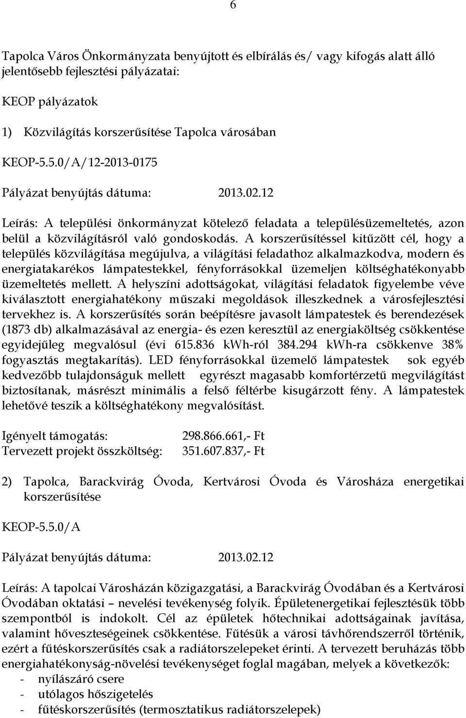 A korszerűsítéssel kitűzött cél, hogy a település közvilágítása megújulva, a világítási feladathoz alkalmazkodva, modern és energiatakarékos lámpatestekkel, fényforrásokkal üzemeljen