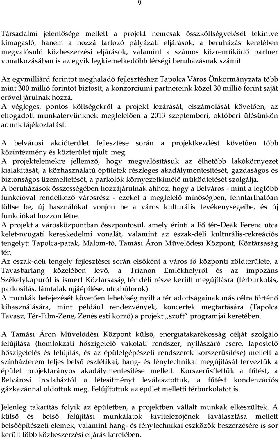 Az egymilliárd forintot meghaladó fejlesztéshez Tapolca Város Önkormányzata több mint 300 millió forintot biztosít, a konzorciumi partnereink közel 30 millió forint saját erővel járulnak hozzá.